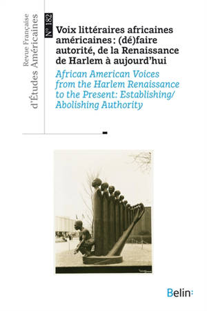Revue française d'études américaines, n° 182. Voix littéraires africaines américaines : (dé)faire autorité, de la renaissance de Harlem à aujourd'hui. African American voices from the Harlem renaissance to the present : establishing-abolishing author