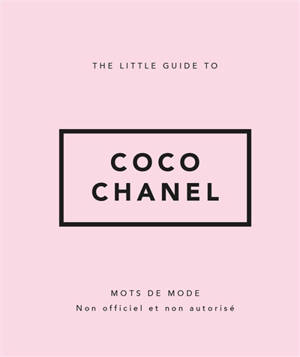 The little guide to Coco Chanel : mots de mode : non officiel et non autorisé