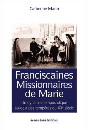 Franciscaines missionnaires de Marie : en France, terre de mission. Vol. 2. Un dynamisme apostolique au-delà des tempêtes du XXe siècle