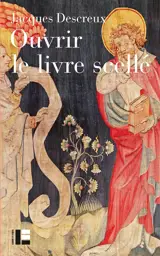 Ouvrir le livre scellé : lire et comprendre l'Apocalypse