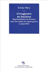 L'imaginaire du fascisme : représentations du fascisme dans l'art italien de l'après-guerre à aujourd'hui