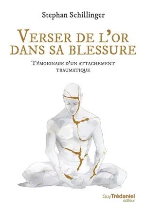 Verser de l'or dans ma blessure : récit d'un attachement traumatique