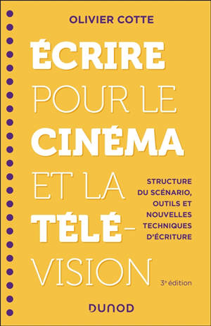 Ecrire pour le cinéma et la télévision : structure du scénario, outils et nouvelles techniques d'écriture créative
