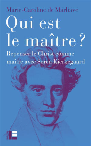 Qui est le maître ? : repenser le Christ comme maître avec Soren Kierkegaard