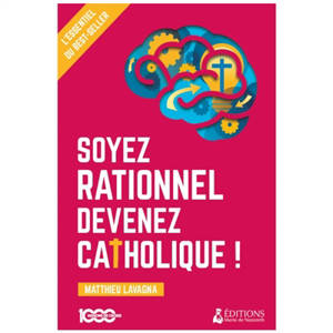 Soyez rationnel, devenez catholique ! : l'essentiel du best-seller
