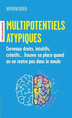 Multipotentiels atypiques : cerveaux droits, intuitifs, créatifs... Trouver sa place quand on ne rentre pas dans le moule