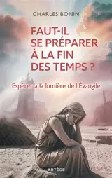 Faut-il se préparer à la fin des temps ? : espérer à la lumière de l'Evangile