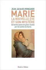 Marie : la nouvelle Eve et son mystère : de femme pleine de grâce révélée par les Saintes Ecritures