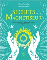 Secrets de magnétiseur : les clés pour faire rayonner la source d'énergie en vous