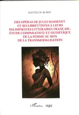 Des opéras de Jules Massenet et ses librettistes à leurs palimpsestes littéraires français : étude comparatiste et esthétique de la femme au sein de la transmodalisation