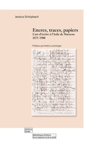 Encres, traces, papiers : l'art d'écrire à l'asile de Marsens, 1875-1900