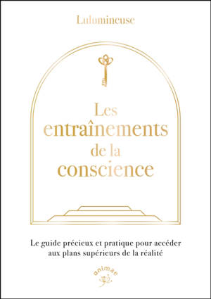 Les entraînements de la conscience : pratiques et techniques d'expansion de conscience