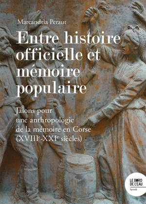 Entre histoire officielle et mémoire populaire : jalons pour une anthropologie de la mémoire en Corse (XVIIIe-XXIe siècles)