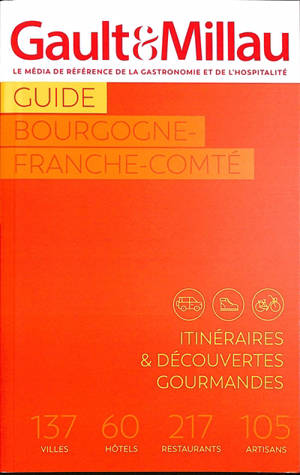 Guide Bourgogne, Franche-Comté : itinéraires & découvertes gourmandes : 137 villes, 60 hôtels, 217 restaurants, 105 artisans