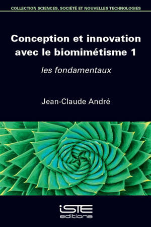 Conception et innovation avec le biomimétisme. Vol. 1. Les fondamentaux