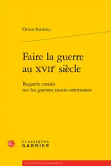 Faire la guerre au XVIIe siècle : regards croisés sur les guerres austro-ottomanes