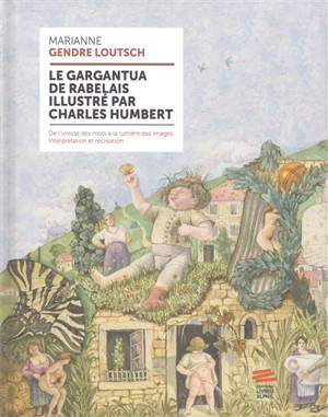 Le Gargantua de Rabelais illustré par Charles Humbert : de l'ivresse des mots à la lumière des images : interprétation et recréation