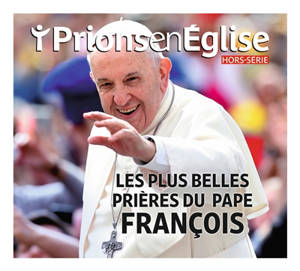 Prions en Eglise, hors série. Les plus belles prières du pape François