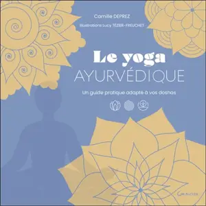 Le yoga ayurvédique : un guide pratique adapté à vos doshas