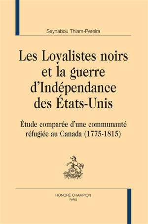 Les loyalistes noirs et la guerre d'Indépendance des Etats-Unis : étude comparée d'une communauté réfugiée au Canada (1775-1815)