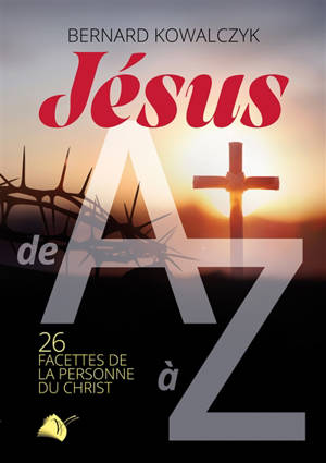 Jésus de A à Z : 26 facettes de la personnes du Christ
