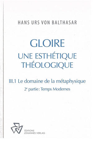 Oeuvres complètes. Gloire : une esthétique théologique. Vol. 3-1. Le domaine de la métaphysique. Vol. 2. Epoque moderne