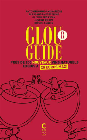Glou guide. Vol. 8. Près de 200 nouveaux vins naturels exquis à 20 euros maxi