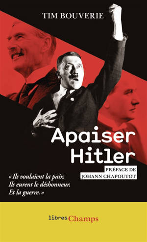 Apaiser Hitler : ils voulaient la paix, ils eurent le déshonneur, et la guerre