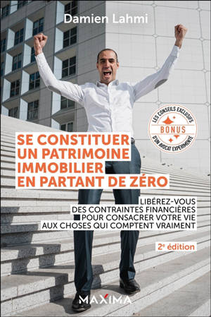 Se constituer un patrimoine immobilier en partant de zéro : libérez-vous des contraintes financières pour consacrer votre vie aux choses qui comptent vraiment