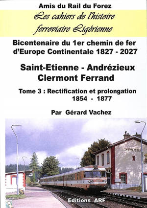 Saint-Etienne-Andrézieux, Clermont-Ferrand : bicentenaire du 1er chemin de fer d'Europe continentale : 1827-2027. Vol. 3. Reconstruction et prolongation : 1854-1877