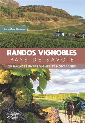Randos Vignobles : Pays de Savoie : 20 balades entre vignes et montagnes
