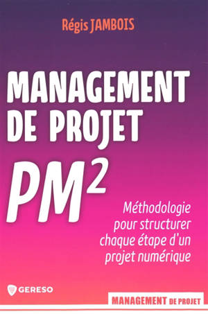 Management de projet PM2 : méthodologie pour structurer chaque étape d'un projet numérique