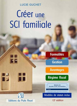 Créer une SCI familiale : formalités, gestion, avantages, régime fiscal, modèles de statuts inclus