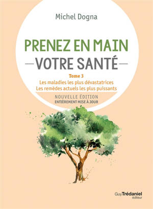 Prenez en main votre santé. Vol. 3. Innovations majeures : les maladies les plus dévastatrices, les remèdes actuels les plus puissants