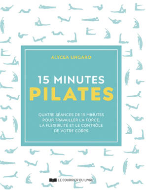 15 minutes Pilates : quatre séances de 15 minutes pour travailler la force, la souplesse et le contrôle de votre corps