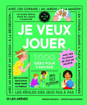 Je veux jouer : 1000 idées pour s'amuser : un guide génial pour ne jamais s'ennuyer, de 4 à 12 ans