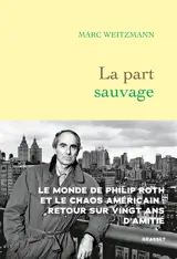 La part sauvage : le monde de Philippe Roth et le chaos américain, retour sur vingt ans d'amitié