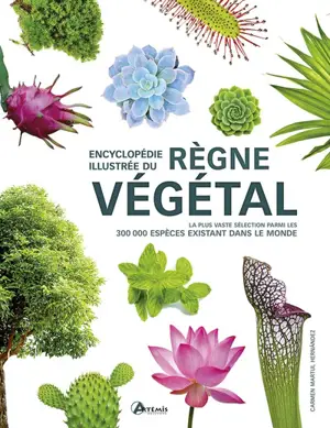 Encyclopédie illustrée du règne végétal : la plus vaste sélection parmi les 300.000 espèces existant dans le monde