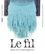 Le fil dans l'art contemporain : 125 artistes au coeur de la création