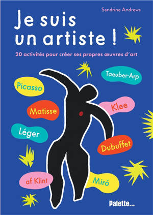 Je suis un artiste !. Saint Phalle, Picasso, Klee, Léger, Miró, Dubuffet : 20 activités pour créer ses propres oeuvres d'art