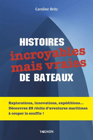 Histoires incroyables de bateaux : 25 récits qui vous feront voyager à travers des aventures maritimes à couper le souffle !