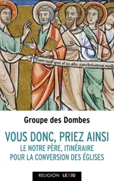 Vous donc, priez ainsi : le Notre Père, itinéraire pour la conversion des Eglises