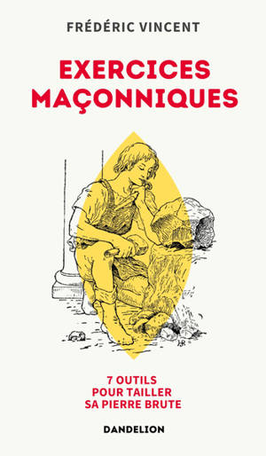 Exercices maçonniques : sept outils pour tailler sa pierre brute