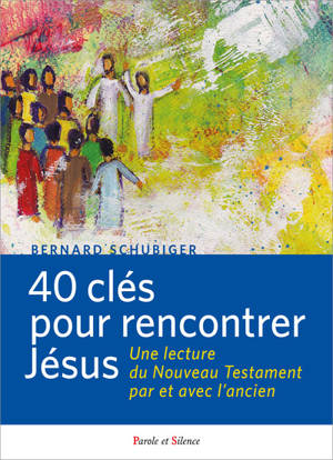 40 clefs pour rencontrer Jésus : une lecture du Nouveau Testament par et avec l'ancien