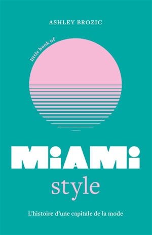 Little book of Miami style : l'histoire d'une capitale de la mode