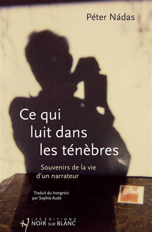 Ce qui luit dans les ténèbres : souvenirs de la vie d'un narrateur