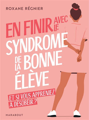 En finir avec le syndrome de la bonne élève : et si vous appreniez à désobéir ?