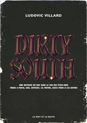 Dirty South : une histoire de rap dans le sud des Etats-Unis : Three 6 Mafia, UGK, Outkast, Lil Wayne, Gucci Mane & les autres