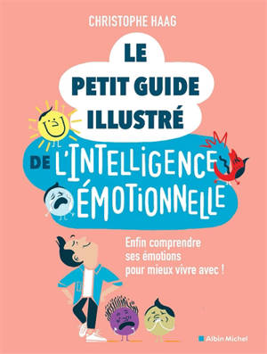 Le petit guide illustré de l'intelligence émotionnelle : enfin comprendre ses émotions pour mieux vivre avec !