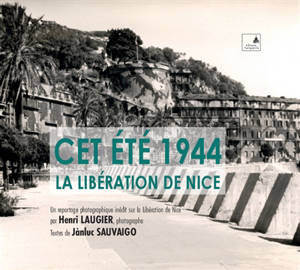 Cet été 1944, la libération de Nice : un reportage photographique inédit sur la libération de Nice par Henri Laugier, photographe